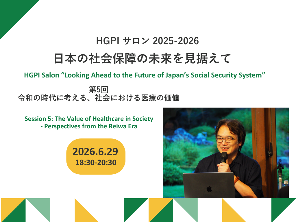 [Event Report] HGPI Salon 2025-2026 Looking Ahead to the Future of Japan’s Social Security System “Session 5: The Value of Healthcare in Society – Perspectives from the Reiwa Era” (June 29, 2026)