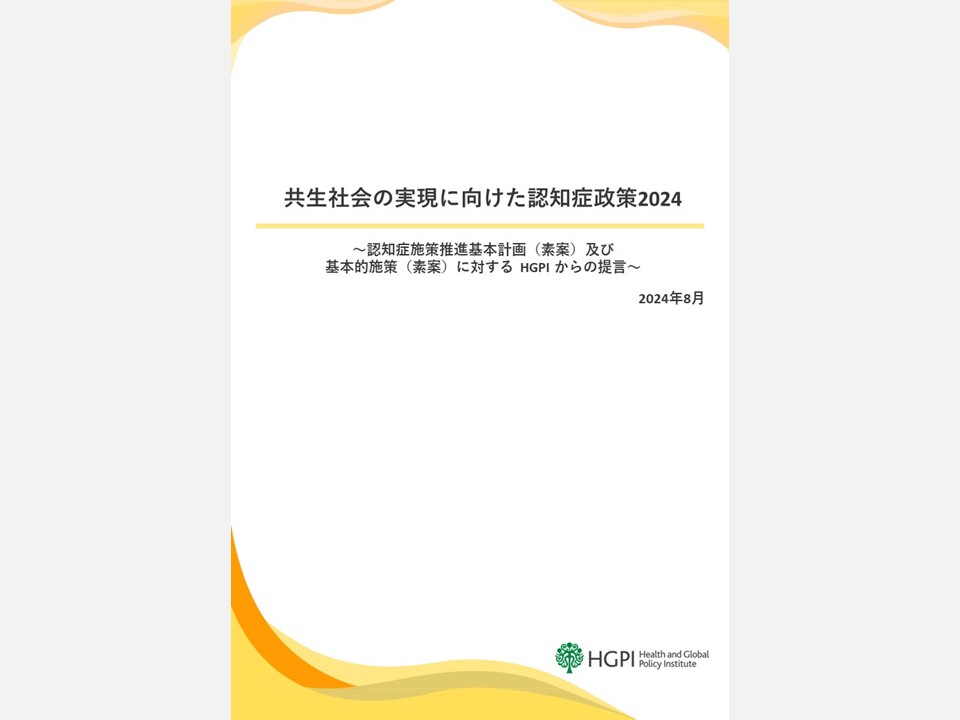 【政策提言】共生社会の実現に向けた認知症政策2024 ～認知症施策推進基本計画（素案）及び基本的施策（素案）に対するHGPIからの提言～（2024年8月13日）